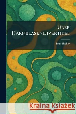 Uber Harnblasendivertikel Fischer, Fritz 9781026055670 Tradd Street Press - książka