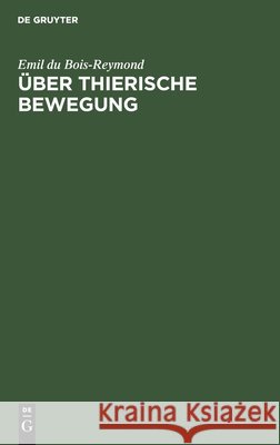 Über Thierische Bewegung: Rede Gehalten Im Verein Für Wissenschaftliche Vorträge Am 22. Februar 1851 Emil Du Bois-Reymond 9783111095233 De Gruyter - książka