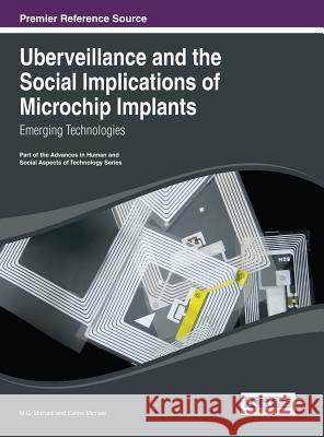 Uberveillance and the Social Implications of Microchip Implants: Emerging Technologies Michael, M. G. 9781466645820 Information Science Reference - książka
