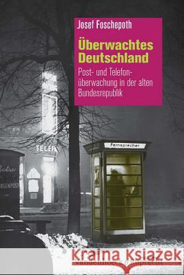 Uberwachtes Deutschland: Post- Und Telefonuberwachung in Der Alten Bundesrepublik Foschepoth, Josef 9783525301890 Vandenhoeck & Ruprecht - książka
