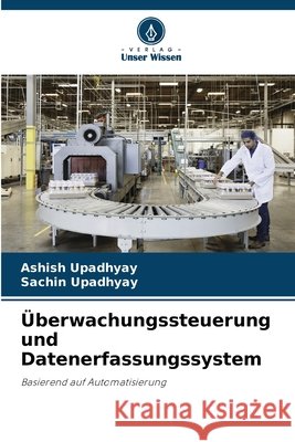 Überwachungssteuerung und Datenerfassungssystem Upadhyay, Ashish, Upadhyay, Sachin 9786203907933 Verlag Unser Wissen - książka