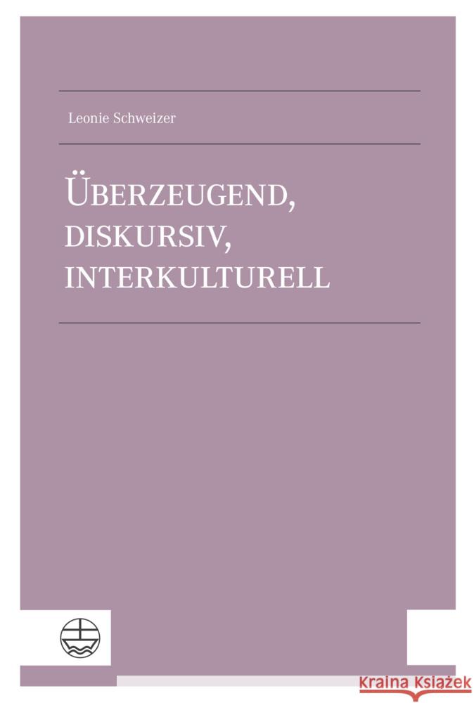 Uberzeugend, Diskursiv, Interkulturell: Apologetik ALS Argumentative Kommunikation Des Evangeliums in Der Gegenwart Leonie Schweizer 9783374078455 Evangelische Verlagsanstalt - książka