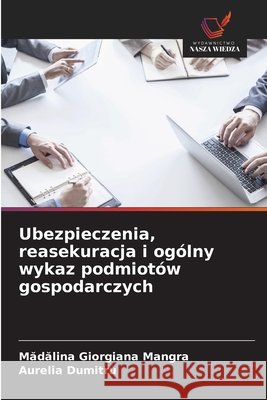 Ubezpieczenia, reasekuracja i ogólny wykaz podmiotów gospodarczych Mangra, Madalina Giorgiana, Dumitru, Aurelia 9786209622458 Wydawnictwo Nasza Wiedza - książka