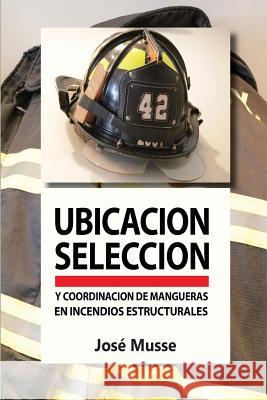 Ubicación, selección y coordinación de mangueras en incendios estructurales Musse, Jose 9786120007808 978-612--78-8 - książka