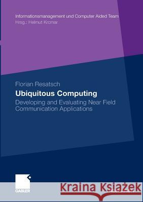 Ubiquitous Computing: Developing and Evaluating Near Field Communication Applications Resatsch, Florian   9783834921673 Gabler - książka