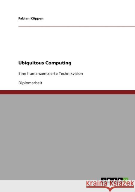 Ubiquitous Computing: Eine humanzentrierte Technikvision Köppen, Fabian 9783638803755 Grin Verlag - książka