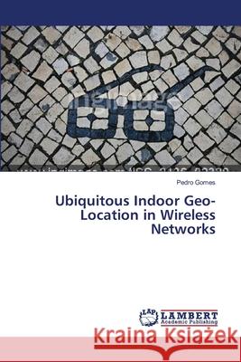 Ubiquitous Indoor Geo-Location in Wireless Networks Gomes Pedro 9783659639869 LAP Lambert Academic Publishing - książka