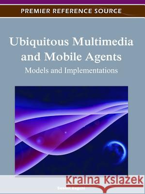 Ubiquitous Multimedia and Mobile Agents: Models and Implementations Bagchi, Susmit 9781613501078 Information Science Publishing - książka