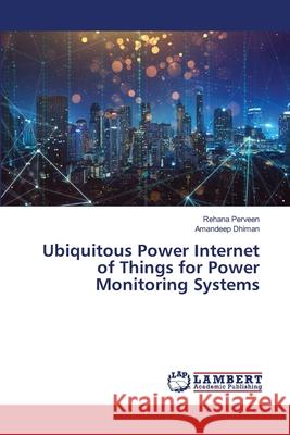 Ubiquitous Power Internet of Things for Power Monitoring Systems Perveen, Rehana, Dhiman, Amandeep 9786208445652 LAP Lambert Academic Publishing - książka