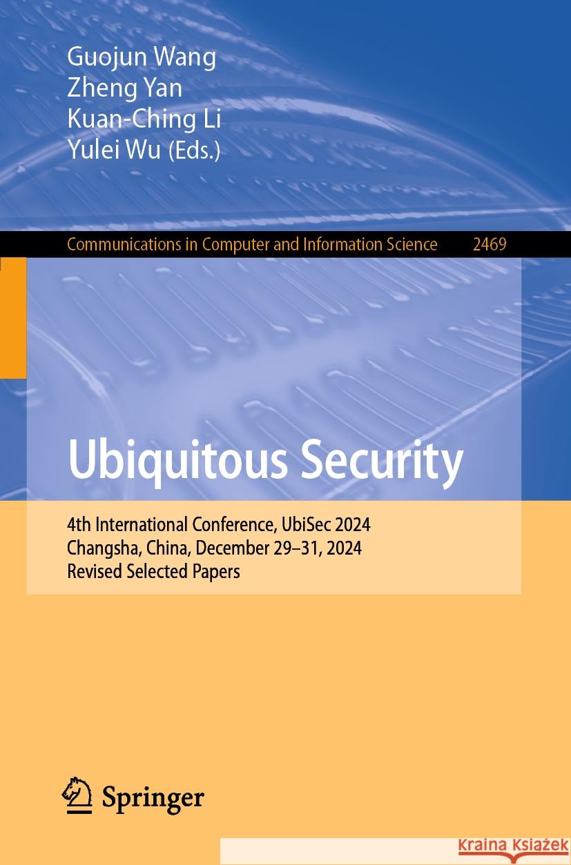 Ubiquitous Security: 4th International Conference, Ubisec 2024, Changsha, China, December 29-31, 2024, Revised Selected Papers Guojun Wang Zheng Yan Kuan-Ching Li 9789819648351 Springer - książka