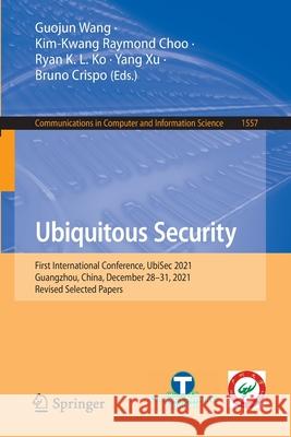 Ubiquitous Security: First International Conference, Ubisec 2021, Guangzhou, China, December 28-31, 2021, Revised Selected Papers Wang, Guojun 9789811904677 Springer Singapore - książka