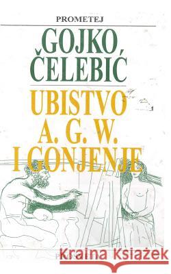 Ubistvo A.G.W. I Gonjenje Gojko Celebic Prosveta 9781514341124 Createspace - książka