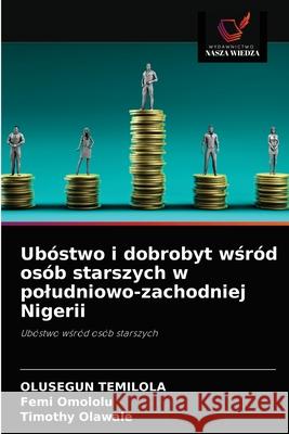 Ubóstwo i dobrobyt wśród osób starszych w poludniowo-zachodniej Nigerii Temilola, Olusegun 9786202867207 Wydawnictwo Nasza Wiedza - książka