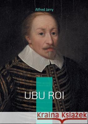 Ubu Roi: Une farce absurde d?voilant les travers du pouvoir Alfred Jarry 9782322623730 Bod - Books on Demand - książka