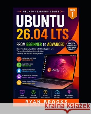 Ubuntu 26.04 LTS: From Beginner to Advanced: Build Practical Linux Skills with Ubuntu 26.04 LTS Through Installation, Customization, Security, and Sys Brooks, Ryan 9798188375263 Independently Published - książka