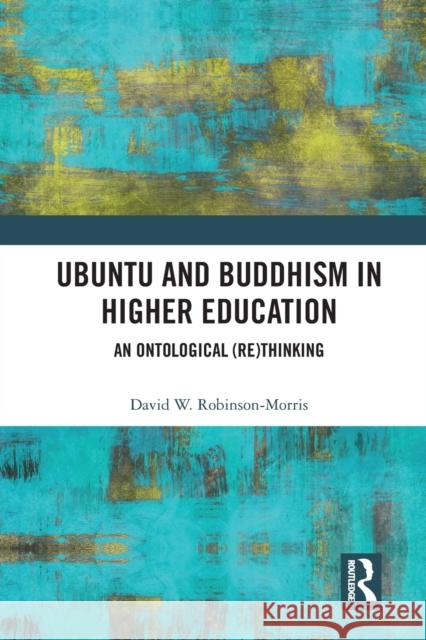 Ubuntu and Buddhism in Higher Education: An Ontological Rethinking David Robinson-Morris 9780367583682 Routledge - książka