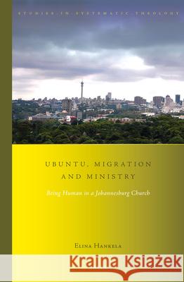 Ubuntu, Migration and Ministry: Being Human in a Johannesburg Church Elina Hankela 9789004271869 Brill Academic Publishers - książka