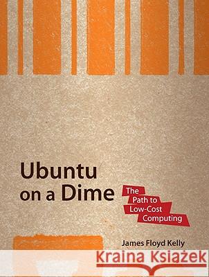 Ubuntu on a Dime: The Path to Low-Cost Computing Floyd Kelly, James 9781430219729 Apress - książka