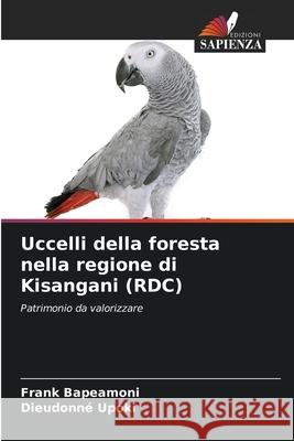 Uccelli della foresta nella regione di Kisangani (RDC) Bapeamoni, Frank, Upoki, Dieudonné 9786208957469 Edizioni Sapienza - książka