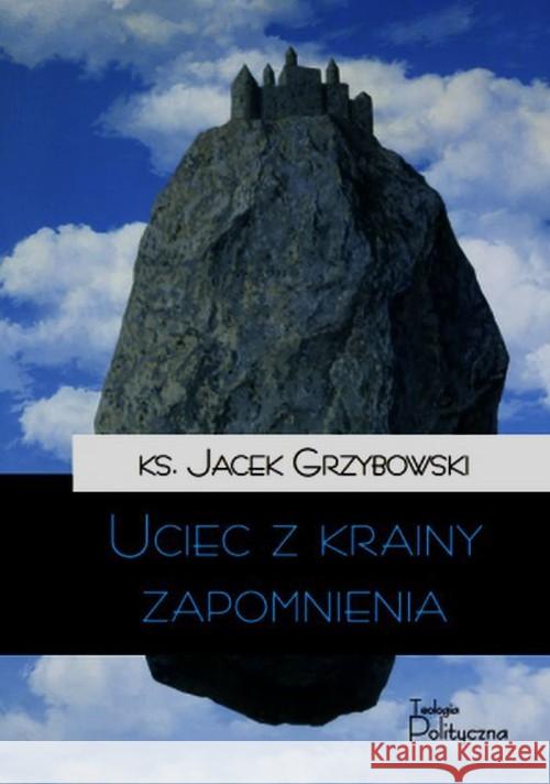 Uciec z krainy zapomnienia Grzybowski Jacek 9788362884889 Teologia Polityczna - książka