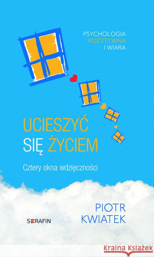 Ucieszyć się życiem. Cztery okna wdzięczności w.2 Kwiatek Piotr 9788363243791 Serafin - książka