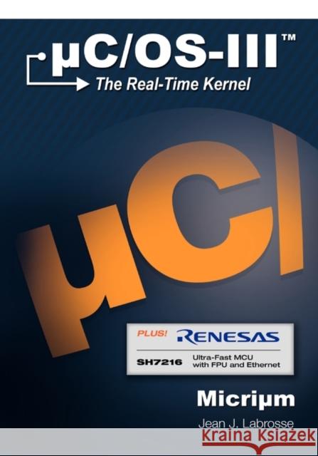 Uc/OS-III: The Real-Time Kernel and the Renesas Sh7216 Labrosse, Jean J. 9780982337547 Micrium - książka