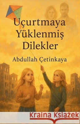 Uçurtmaya Yüklenmiş Dilekler Çetinkaya, Abdullah 9798231019458 Abdullah Cetinkaya - książka