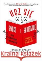 Ucz się szybko i skutecznie bez zbędnego zakuwania Barbara Oakley PhD, Terrence Sejnowski PhD, Alist 9788328394414 Sensus - książka