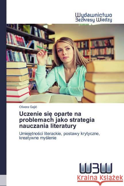 Uczenie sie oparte na problemach jako strategia nauczania literatury : Umiejetnosci literackie, postawy krytyczne, kreatywne myslenie Gajic, Olivera 9786202446815 Wydawnictwo Bezkresy Wiedzy - książka
