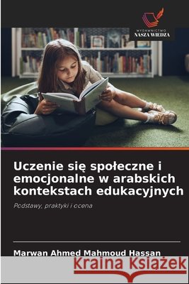 Uczenie się spoleczne i emocjonalne w arabskich kontekstach edukacyjnych Mahmoud Hassan, Marwan Ahmed 9786209724053 Wydawnictwo Nasza Wiedza - książka
