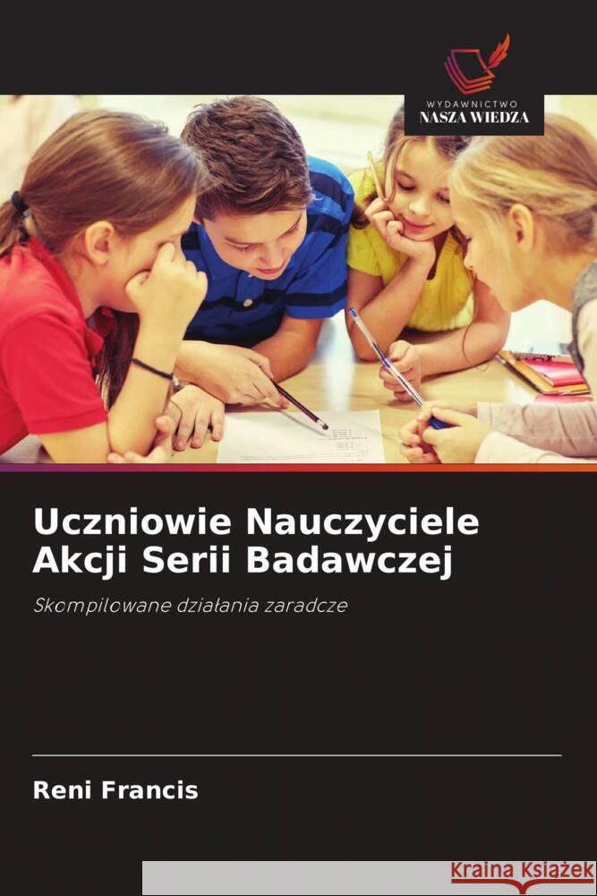 Uczniowie Nauczyciele Akcji Serii Badawczej Reni Francis 9786205049501 Wydawnictwo Nasza Wiedza - książka