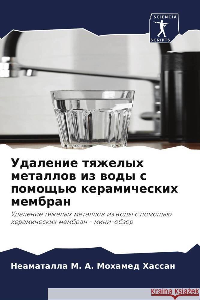 Udalenie tqzhelyh metallow iz wody s pomosch'ü keramicheskih membran M. A. Mohamed Hassan, Neamatalla 9786206508564 Sciencia Scripts - książka