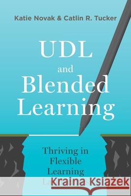 UDL and Blended Learning: Thriving in Flexible Learning Landscapes Katie Novak Catlin Tucker 9781948334310 Impress, LP - książka