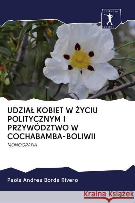 UDZIAL KOBIET W YCIU POLITYCZNYM I PRZYWÓDZTWO W COCHABAMBA-BOLIWII : MONOGRAFIA Borda Rivero, Paola Andrea 9786200928559 Sciencia Scripts - książka