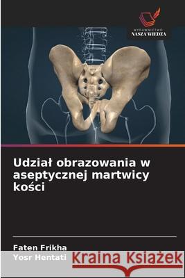 Udzial obrazowania w aseptycznej martwicy kosci Frikha, Faten, Hentati, Yosr 9786202325400 Wydawnictwo Nasza Wiedza - książka