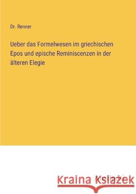 Ueber das Formelwesen im griechischen Epos und epische Reminiscenzen in der ?lteren Elegie Renner 9783382201845 Anatiposi Verlag - książka