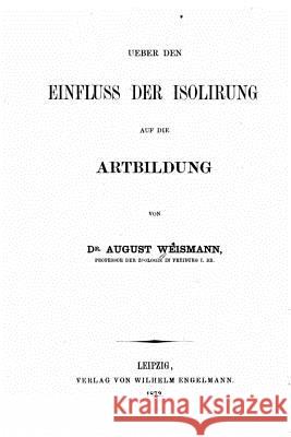 Ueber den Einfluss der Isolirung auf die Artbildung Weismann, August 9781517113681 Createspace - książka