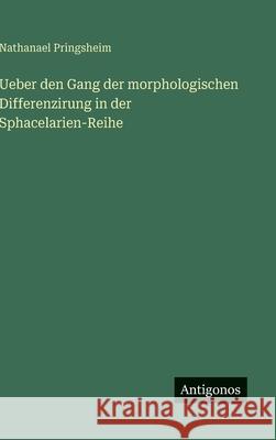 Ueber den Gang der morphologischen Differenzirung in der Sphacelarien-Reihe Nathanael Pringsheim 9783386342407 Antigonos Verlag - książka