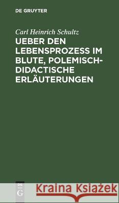 Ueber Den Lebensprozess Im Blute, Polemisch-Didactische Erläuterungen Schultz, Carl Heinrich 9783112513019 de Gruyter - książka