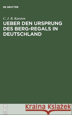 Ueber den Ursprung des Berg-Regals in Deutschland C J B Karsten 9783111226613 De Gruyter - książka