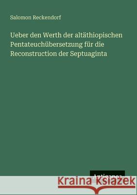 Ueber den Werth der alt?thiopischen Pentateuch?bersetzung f?r die Reconstruction der Septuaginta Salomon Reckendorf 9783563918913 Antigonos Verlag - książka