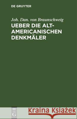 Ueber Die Alt-Americanischen Denkmäler Joh Dan Von Carl Braunschweig Ritter, Carl Ritter 9783112342695 De Gruyter - książka