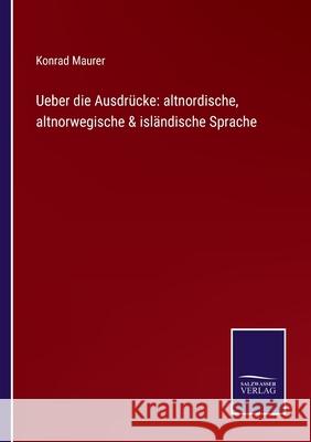 Ueber die Ausdrücke: altnordische, altnorwegische & isländische Sprache Konrad Maurer 9783752529449 Salzwasser-Verlag Gmbh - książka