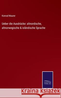 Ueber die Ausdrücke: altnordische, altnorwegische & isländische Sprache Konrad Maurer 9783752529456 Salzwasser-Verlag Gmbh - książka
