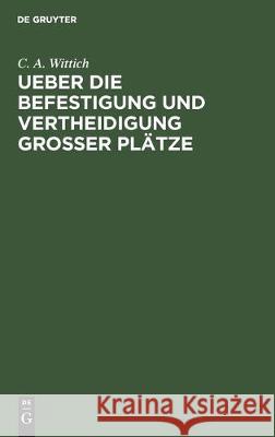 Ueber die Befestigung und Vertheidigung grosser Plätze Wittich, C. A. 9783111288208 De Gruyter - książka