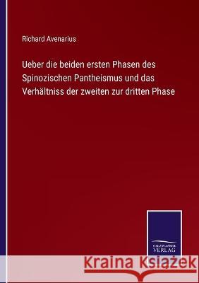 Ueber die beiden ersten Phasen des Spinozischen Pantheismus und das Verhältniss der zweiten zur dritten Phase Avenarius, Richard 9783375062781 Salzwasser-Verlag - książka