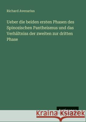 Ueber die beiden ersten Phasen des Spinozischen Pantheismus und das Verh?ltniss der zweiten zur dritten Phase Richard Avenarius 9783388945798 Antigonos Verlag - książka