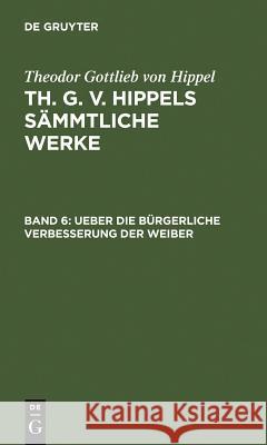 Ueber Die Bürgerliche Verbesserung Der Weiber Hippel, Theodor Gottlieb Von 9783110076523 Walter de Gruyter - książka
