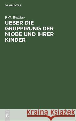 Ueber die Gruppirung der Niobe und ihrer Kinder F G Welcker 9783112667552 De Gruyter - książka