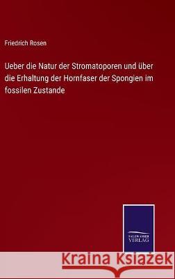 Ueber die Natur der Stromatoporen und über die Erhaltung der Hornfaser der Spongien im fossilen Zustande Rosen, Friedrich 9783752539257 Salzwasser-Verlag Gmbh - książka